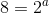 8=2^a
