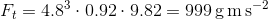 F_{t}=4.8^{3}\cdot0.92\cdot9.82=999\mathrm{\,\mathrm{g\,m\,s^{-2}}}