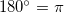 \small 180^\circ=\pi