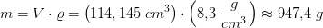 m=V\cdot \varrho =\left ( 114,145\; cm^3 \right )\cdot \left ( 8{,}3\; \frac{g}{cm^3} \right )\approx 947{,}4\; g