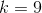 k=9
