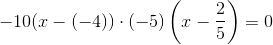 -10(x-(-4))\cdot (-5)\left(x-\frac{2}{5}\right)=0