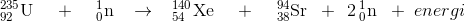 _{92}^{235}\textrm{U}\; \; \; \; +\; \; \; \; _{0}^{1}\textrm{n}\; \;\; \rightarrow \; \; \; _{54}^{140}\textrm{Xe}\; \;\; \; +\; \;\; \; _{38}^{94}\textrm{Sr}\; \; +\: \: 2\, _{0}^{1}\textrm{n}\; \;+\; energi