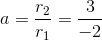 a=\frac{r_2}{r_1}=\frac{3}{-2}