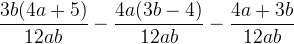 \frac{3b(4a+5)}{12ab}-\frac{4a(3b-4)}{12ab}-\frac{4a+3b}{12ab}