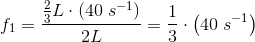f_1=\frac{\frac{2}{3}L\cdot \left ( 40\; s^{-1} \right )}{2L}=\frac{1}{3}\cdot \left ( 40\; s^{-1} \right )