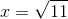 x=\sqrt{11}