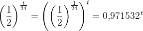 \left ( \frac{1}{2} \right )^{\frac{t}{24}}=\left (\left ( \frac{1}{2} \right )^{\frac{1}{24}} \right )^t=0{,}971532^{{\, t}}