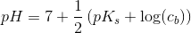 pH=7+\frac{1}{2}\left ( pK_s+\log (c_b) \right )