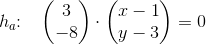 h_a\! \! :\; \; \; \begin{pmatrix} 3\\-8 \end{pmatrix}\cdot \begin{pmatrix} x-1\\y-3 \end{pmatrix}=0