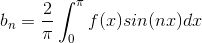 b_n=\frac{2}{\pi}\int_{0}^{\pi} f(x)sin(nx)dx