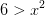 6>x^2
