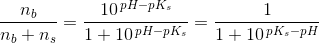 \frac{n_b}{n_b+n_s} =\frac{10^{\, pH-pK_s}}{1+10^{\, pH-pK_s}}=\frac{1}{1+10^{\, pK_s-pH}}