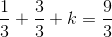 \frac{1}{3}+\frac{3}{3}+k=\frac{9}{3}