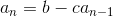 a_n=b-ca_{n-1}