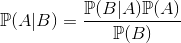 \mathbb{P}(A|B)=\frac{\mathbb{P}(B|A)\mathbb{P}(A)}{\mathbb{P}(B)}