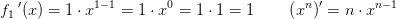 {f_1}{\, }'(x)=1\cdot x^{1-1}=1\cdot x^0=1\cdot 1=1\; \; \; \; \; \; \; \left ( x^n \right ){}'=n\cdot x^{n-1}