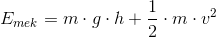 E_{mek}=m\cdot g\cdot h+\frac{1}{2}\cdot m\cdot v^2