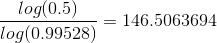 \frac{log(0.5)}{log(0.99528)} = 146.5063694