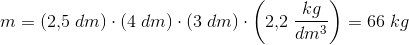 m=(2{,}5\; dm)\cdot (4\; dm)\cdot (3\; dm)\cdot \left(2{,}2\; \frac{kg}{dm^3}\right)=66\; kg
