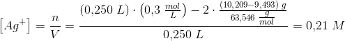 \left [ Ag^{+} \right ]= \frac{n}{V}=\frac{(0{,}250\; L)\cdot \left ( 0{,}3\; \tfrac{mol}{L} \right )-2\cdot \frac{(10{,}209-9{,}493)\; g}{63{,}546\; \tfrac{g}{mol}}}{0{,}250\; L}=0{,}21\; M