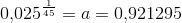 0{,}025^{\frac{1}{45}}= a=0{,}921295