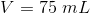 V=75\; mL