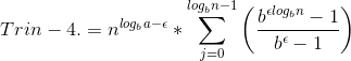 Trin -4. = n^{log_ba-\epsilon}*\sum_{j=0}^{log_bn-1}\left(\frac{b^{\epsilon log_bn}-1}{b^{\epsilon}-1}\right)