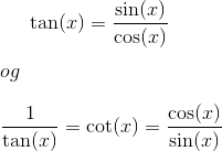 \tan(x)=\frac{\sin(x)}{\cos(x)}\\ \\ og\\ \\ \frac{1}{\tan(x)}=\cot(x)=\frac{\cos(x)}{\sin(x)}\\