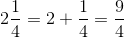 2\frac{1}{4}=2+\frac{1}{4}=\frac{9}{4}