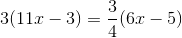 3(11x-3)=\frac{3}{4}(6x-5)