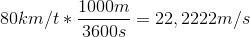 80 km/t * \frac{1000m}{3600s}=22,2222 m/s