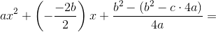 ax^2+\left ( -\frac{-2b}{2} \right )x+\frac{b^2-(b^2-c\cdot 4a)}{4a}=