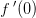 f{\, }'(0)
