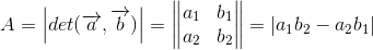 A=\left | det(\overrightarrow{a},\overrightarrow{b}) \right |=\begin{Vmatrix} a_1 &b_1 \\ a_2 &b_2 \end{Vmatrix}=\left | a_1b_2-a_2b_1 \right |