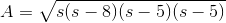 A=\sqrt{s(s-8)(s-5)(s-5)}