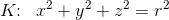 K\! \! :\; \; x^2+y^2+z^2=r^2