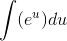 \int(e^u)du