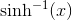 \sinh^{-1}(x)