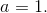 a=1.