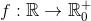 f:\mathbb{R}\rightarrow \mathbb{R}_0^+