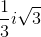 \frac{1}{3}i\sqrt{3}