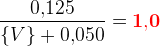 \frac{0{,}125}{\{V\}+0{,}050}=\bold{\color{Red} 1{,}0}
