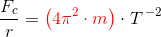 \frac{F_c}{r}={\color{Red} \left (4\pi ^2\cdot m \right )}\cdot T^{\, -2}