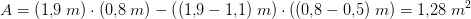 A=\left (1{,}9\; m \right )\cdot \left ( 0{,}8\;m \right )-\left ( (1{,}9-1{,}1)\;m \right )\cdot \left ( (0{,}8-0{,}5)\;m \right )=1{,}28\;m^2