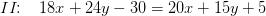II\! \! :\; \; \; 18x+24y-30 = 20x+15y+5