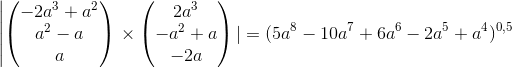 \left | \begin{pmatrix} -2a^3+a^2\\ a^2-a\\ a \end{pmatrix} \right \times\begin{pmatrix} 2a^3\\ -a^2+a\\ -2a \end{pmatrix}|=(5a^8-10a^7+6a^6-2a^5+a^4)^{0,5}