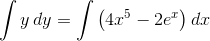 \int{y\,dy}=\int{\left(4x^5-2e^x\right)dx}