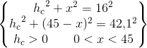 \begin{Bmatrix} {h_c}^2+x^2=16^2\\ {h_c}^2+(45-x)^2=42{,}1^2\\h_c>0 \;\; \; \; \; \; \; 0<x<45\end{Bmatrix}