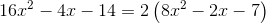16x^2-4x-14=2\left ( 8x^2-2x-7 \right )